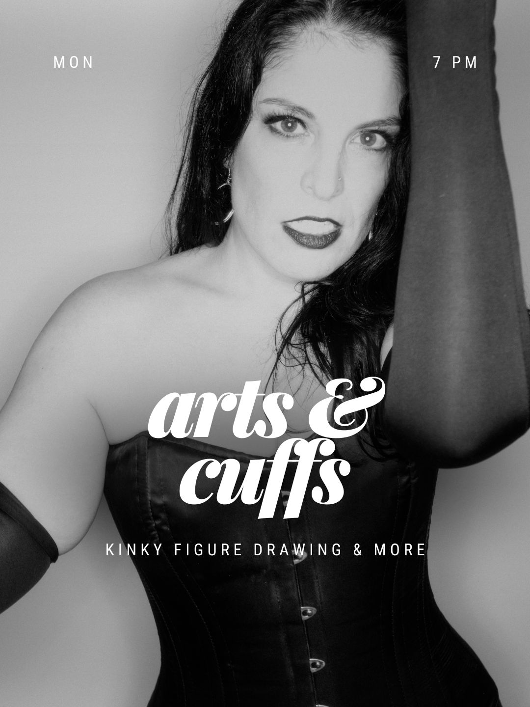 Black-and-white promotional image of a woman, Katarina, with long dark hair wearing a black corset and long gloves. She faces the camera with one arm raised, creating a dramatic, confident pose. Large stylized text across the center reads “arts & cuffs,” with smaller text below saying “Kinky figure drawing & more.” In the top corners, small text reads “MON” on the left and “7 PM” on the right.