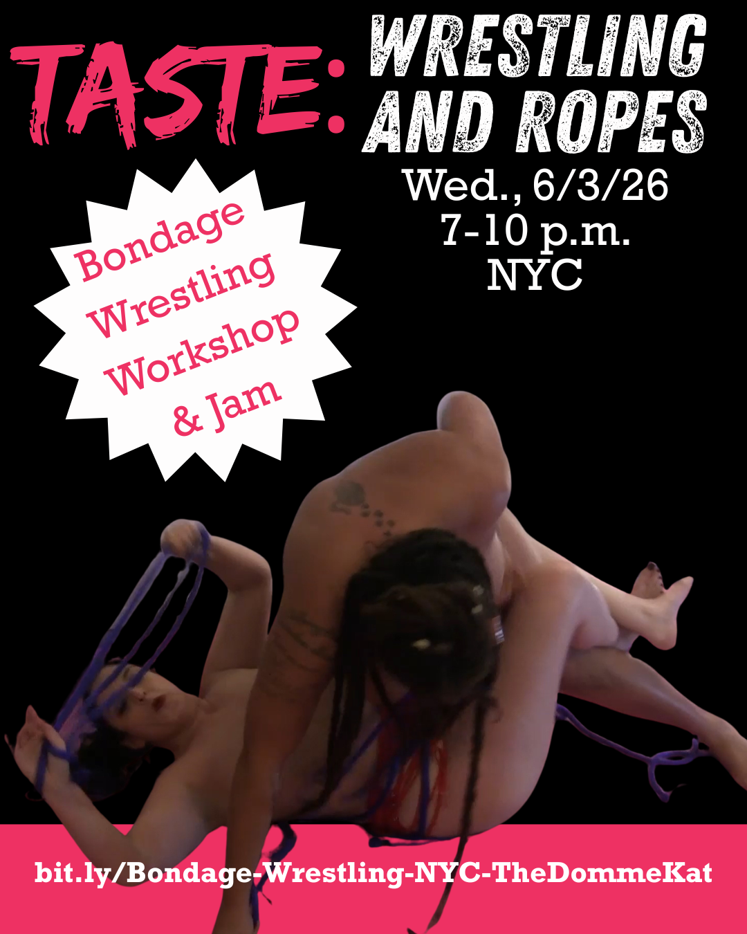 Action shot of Feisty Feminista on top of Katarina Pierce, The Domme Kat, as Katarina prepares blue bondage rope. White text on black background reads: Taste: Wrestling and Ropes, Wed. 6/3/26, 7-10 p.m., NYC. White starburst with pink text reads: Bondage Wrestling Workshop & Jam. Pink banner with white text reads: bit.ly/Bondage-Wrestling-NYC-TheDommeKat